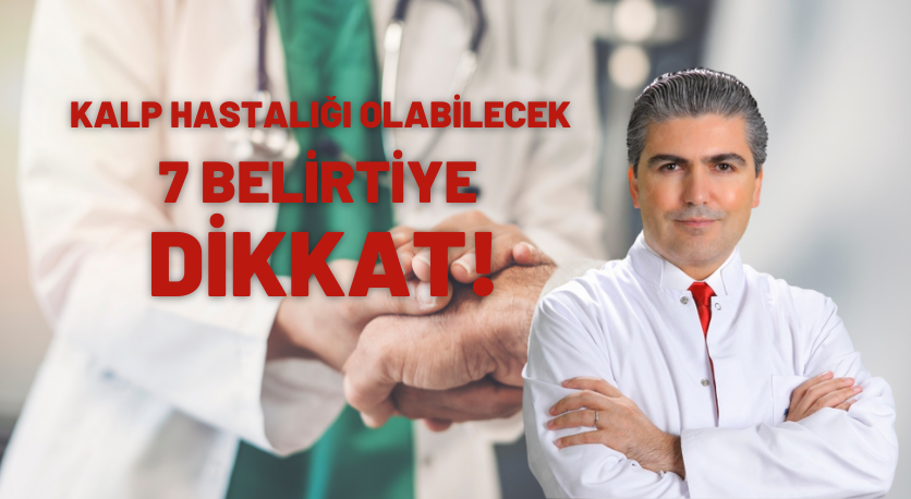 KALP HASTALIĞI OLABİLECEK 7 BELİRTİYE DİKKAT!