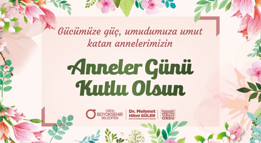 “YÜREĞİ ANNELİK HİSSİYLE DOLU TÜM KADINLARIMIZIN GÜNÜ KUTLU OLSUN”
